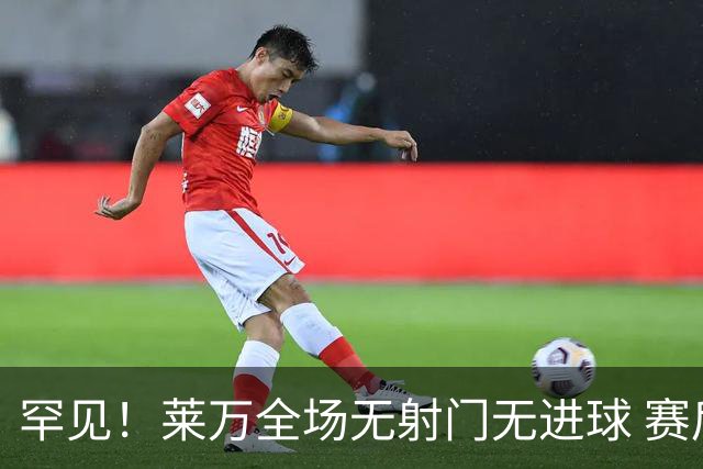 罕见！莱万全场无射门无进球 赛后遭媒体一致差评